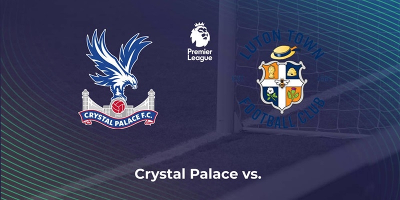 Phân tích chi tiết phong độ Crystal Palace vs Luton Town