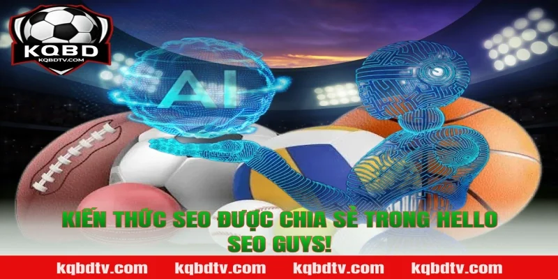 Kiến Thức SEO Được Chia Sẻ Trong Hello SEO Guys!