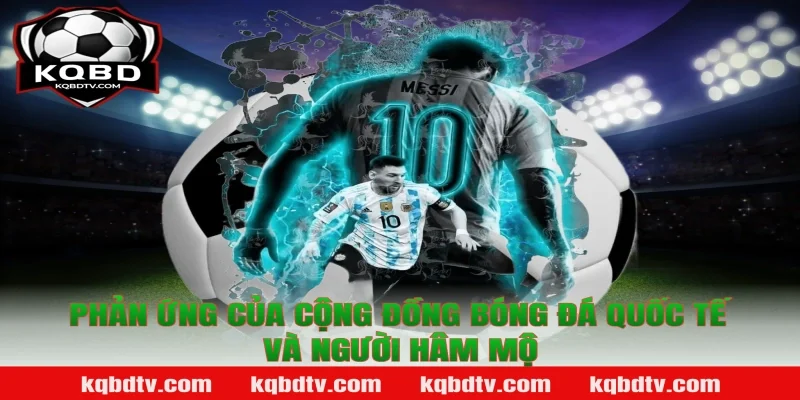 Phản Ứng Của Cộng Đồng Bóng Đá Quốc Tế Và Người Hâm Mộ