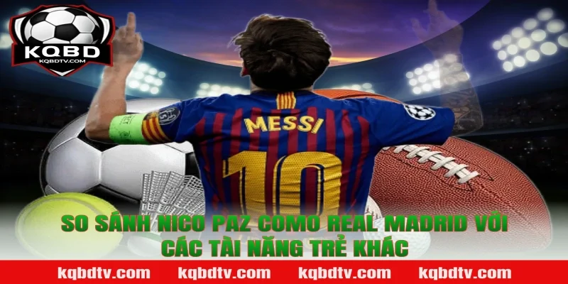 So Sánh Nico Paz Como Real Madrid Với Các Tài Năng Trẻ Khác