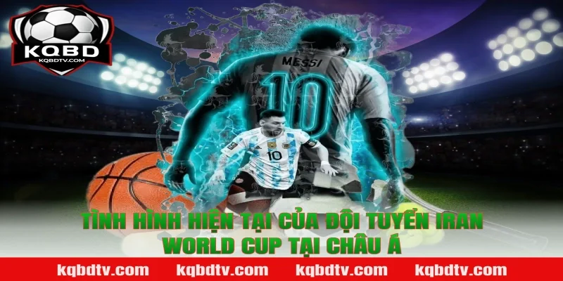 Tình Hình Hiện Tại Của Đội Tuyển Iran World Cup Tại Châu Á