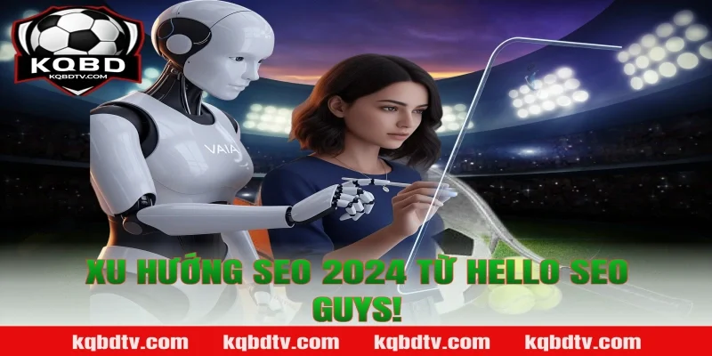Xu Hướng SEO 2024 Từ Hello SEO Guys!